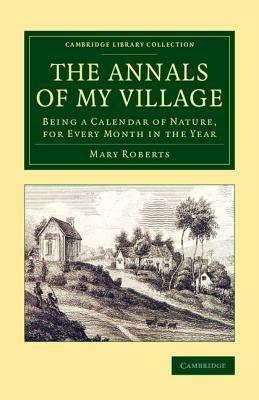 The Annals of My Village: Being a Calendar of Nature, for Every Month in the Year - Mary Roberts - cover