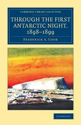 Through the First Antarctic Night, 1898–1899: A Narrative of the Voyage of the Belgica among Newly Discovered Lands and over an Unknown Sea about the South Pole - Frederick A. Cook - cover