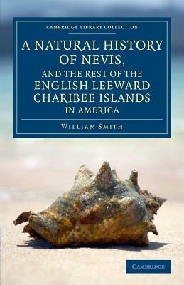 A Natural History of Nevis, and the Rest of the English Leeward Charibee Islands in America: With Many Other Observations on Nature and Art - William Smith - cover