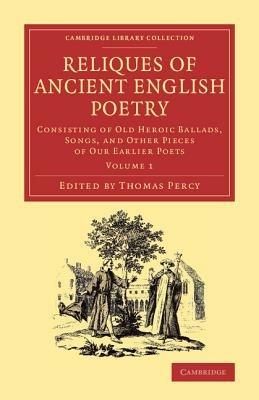 Reliques of Ancient English Poetry: Consisting of Old Heroic Ballads, Songs, and Other Pieces of our Earlier Poets - cover