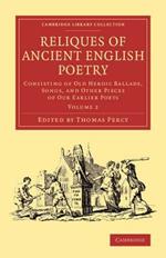 Reliques of Ancient English Poetry: Consisting of Old Heroic Ballads, Songs, and Other Pieces of our Earlier Poets