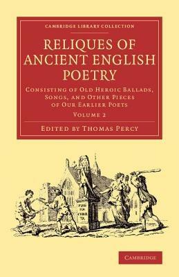 Reliques of Ancient English Poetry: Consisting of Old Heroic Ballads, Songs, and Other Pieces of our Earlier Poets - cover