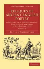 Reliques of Ancient English Poetry: Consisting of Old Heroic Ballads, Songs, and Other Pieces of our Earlier Poets