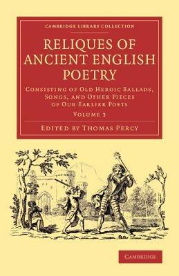 Reliques of Ancient English Poetry: Consisting of Old Heroic Ballads, Songs, and Other Pieces of our Earlier Poets - cover