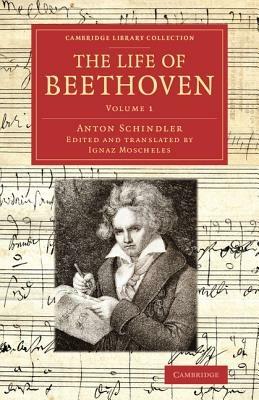 The Life of Beethoven: Including his Correspondence with his Friends, Numerous Characteristic Traits, and Remarks on his Musical Works - Anton Schindler - cover