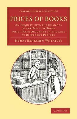 Prices of Books: An Inquiry into the Changes in the Price of Books Which Have Occurred in England at Different Periods - Henry Benjamin Wheatley - cover