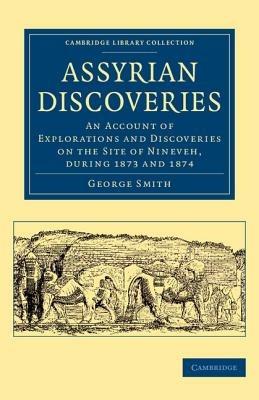 Assyrian Discoveries: An Account of Explorations and Discoveries on the Site of Nineveh, during 1873 and 1874 - George Smith - cover