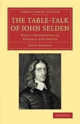 The Table-Talk of John Selden: With a Biographical Preface and Notes - John Selden - cover