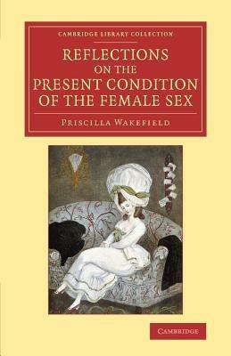 Reflections on the Present Condition of the Female Sex: With Suggestions for its Improvement - Priscilla Wakefield - cover