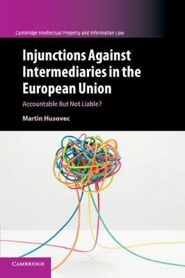 Injunctions against Intermediaries in the European Union: Accountable but Not Liable? - Martin Husovec - cover