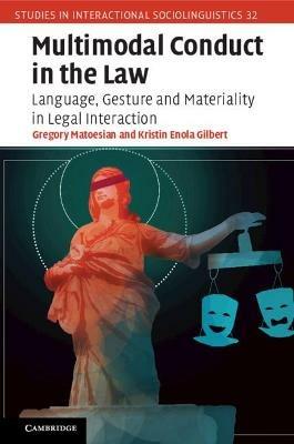 Multimodal Conduct in the Law: Language, Gesture and Materiality in Legal Interaction - Gregory Matoesian,Kristin Enola Gilbert - cover