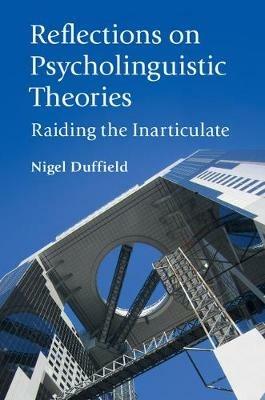 Reflections on Psycholinguistic Theories: Raiding the Inarticulate - Nigel Duffield - cover
