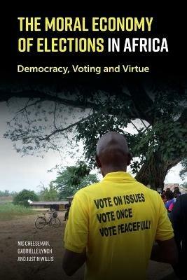 The Moral Economy of Elections in Africa: Democracy, Voting and Virtue - Nic Cheeseman,Gabrielle Lynch,Justin Willis - cover