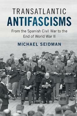 Transatlantic Antifascisms: From the Spanish Civil War to the End of World War II - Michael Seidman - cover