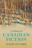 A History of Canadian Fiction - David Staines - cover