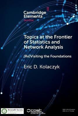 Topics at the Frontier of Statistics and Network Analysis: (Re)Visiting the Foundations - Eric D. Kolaczyk - cover