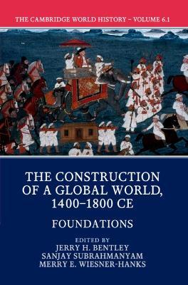 The Cambridge World History: Volume 6, The Construction of a Global World, 1400-1800 CE, Part 1, Foundations - cover