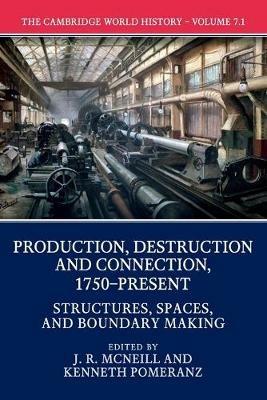 The Cambridge World History: Volume 7, Production, Destruction and Connection, 1750-Present, Part 1, Structures, Spaces, and Boundary Making - cover