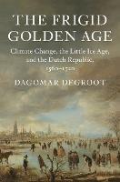 The Frigid Golden Age: Climate Change, the Little Ice Age, and the Dutch Republic, 1560-1720