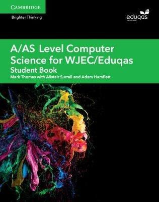 A/AS Level Computer Science for WJEC/Eduqas Student Book - Mark Thomas,Alistair Surrall,Adam Hamflett - cover