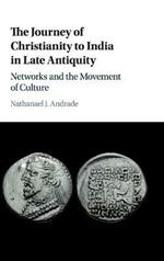 The Journey of Christianity to India in Late Antiquity: Networks and the Movement of Culture