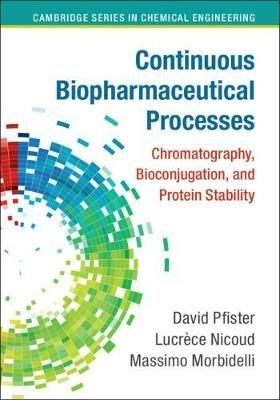 Continuous Biopharmaceutical Processes: Chromatography, Bioconjugation, and Protein Stability - David Pfister,Lucrece Nicoud,Massimo Morbidelli - cover