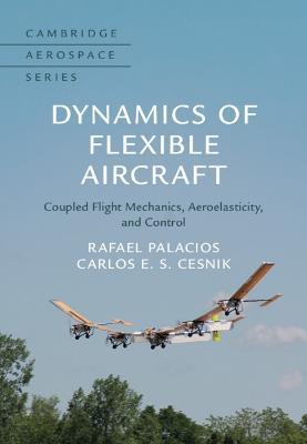 Dynamics of Flexible Aircraft: Coupled Flight Mechanics, Aeroelasticity, and Control - Rafael Palacios,Carlos E. S. Cesnik - cover