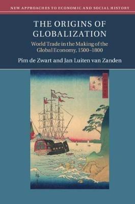 The Origins of Globalization: World Trade in the Making of the Global Economy, 1500-1800 - Pim de Zwart,Jan Luiten van Zanden - cover