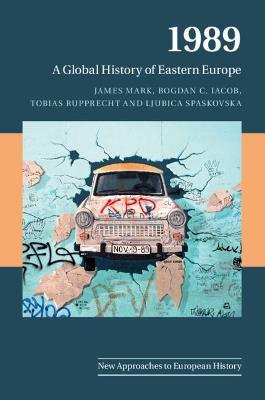 1989: A Global History of Eastern Europe - James Mark,Bogdan C. Iacob,Tobias Rupprecht - cover