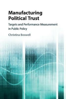 Manufacturing Political Trust: Targets and Performance Measurement in Public Policy - Christina Boswell - cover