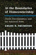 At the Boundaries of Homeownership: Credit, Discrimination, and the American State