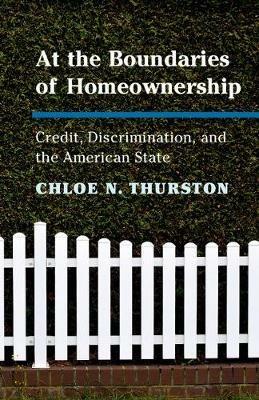 At the Boundaries of Homeownership: Credit, Discrimination, and the American State - Chloe N. Thurston - cover