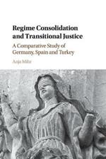 Regime Consolidation and Transitional Justice: A Comparative Study of Germany, Spain and Turkey