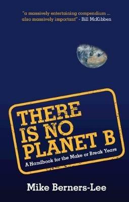 There Is No Planet B: A Handbook for the Make or Break Years - Mike Berners-Lee - cover