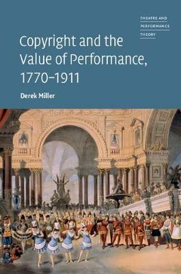 Copyright and the Value of Performance, 1770-1911 - Derek Miller - cover