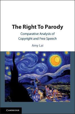 The Right To Parody: Comparative Analysis of Copyright and Free Speech - Amy Lai - cover