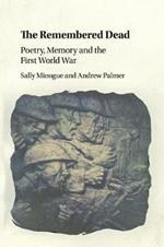 The Remembered Dead: Poetry, Memory and the First World War