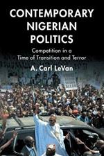 Contemporary Nigerian Politics: Competition in a Time of Transition and Terror