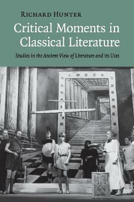 Critical Moments in Classical Literature: Studies in the Ancient View of Literature and its Uses - Richard Hunter - cover