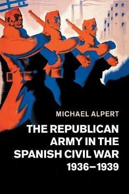 The Republican Army in the Spanish Civil War, 1936-1939 - Michael Alpert - cover