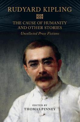 The Cause of Humanity and Other Stories: Rudyard Kipling's Uncollected Prose Fictions - Rudyard Kipling - cover