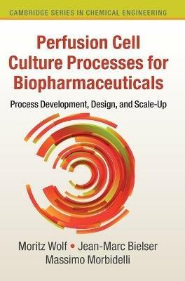 Perfusion Cell Culture Processes for Biopharmaceuticals: Process Development, Design, and Scale-up - Moritz Wolf,Jean-Marc Bielser,Massimo Morbidelli - cover