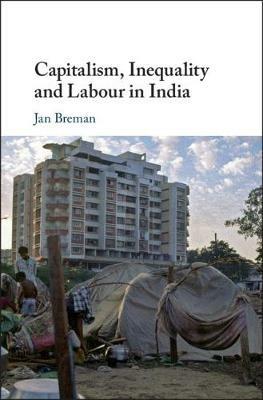 Capitalism, Inequality and Labour in India - Jan Breman - cover