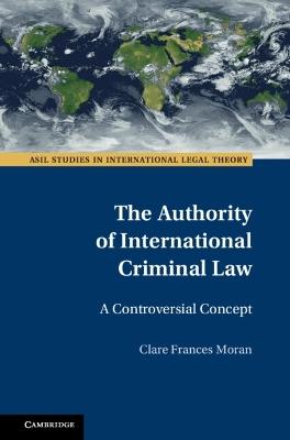 The Authority of International Criminal Law: A Controversial Concept - Clare Frances Moran - cover