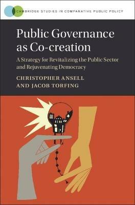 Public Governance as Co-creation: A Strategy for Revitalizing the Public Sector and Rejuvenating Democracy - Christopher Ansell,Jacob Torfing - cover