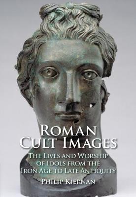 Roman Cult Images: The Lives and Worship of Idols from the Iron Age to Late Antiquity - Philip Kiernan - cover