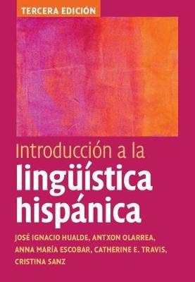Introduccion a la linguistica hispanica - Jose Ignacio Hualde,Antxon Olarrea,Anna Maria Escobar - cover