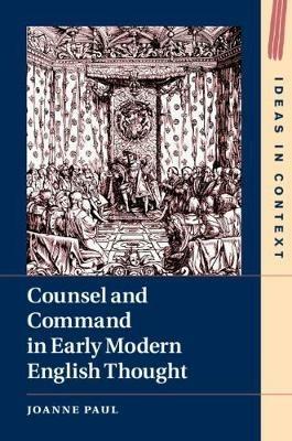 Counsel and Command in Early Modern English Thought - Joanne Paul - cover