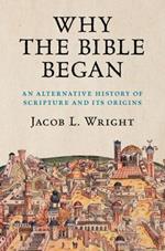 Why the Bible Began: An Alternative History of Scripture and its Origins
