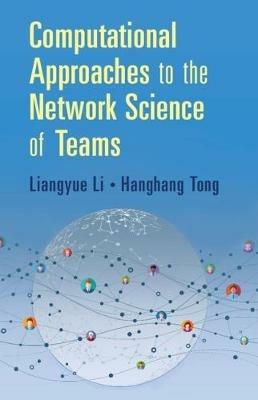 Computational Approaches to the Network Science of Teams - Liangyue Li,Hanghang Tong - cover